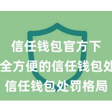 信任钱包官方下载 安全方便的信任钱包处罚格局